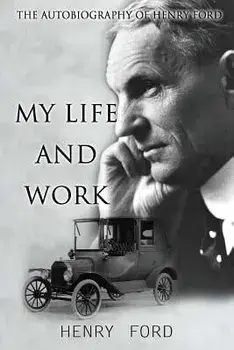 My Life and Work: The Autobiography of Henry Ford, Paperback/Henry Ford