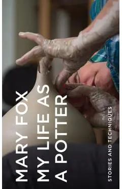 My Life as a Potter: Stories and Techniques - Mary Fox