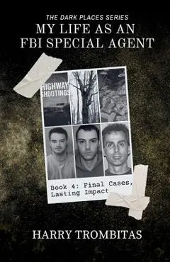 My Life As An FBI Special Agent: Final Cases, Lasting Impact - Harry Trombitas