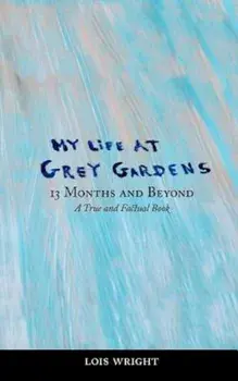 My Life at Grey Gardens: 13 Months and Beyond, Paperback/Lois Wright