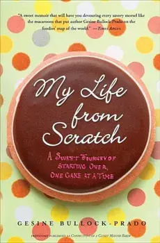 My Life from Scratch: A Sweet Journey of Starting Over, One Cake at a Time, Paperback/Gesine Bullock-Prado