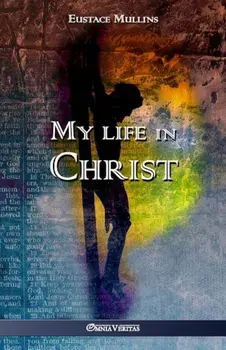 My Life in Christ, Paperback/Eustace Clarence Mullins