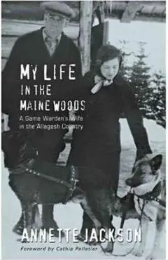 My Life in the Maine Woods: A Game Warden's Wife in the Allagash Country - Annette Jackson