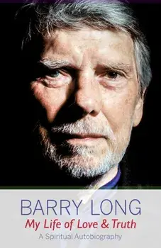 My Life of Love and Truth. A Spiritual Autobiography, Paperback/Barry Long