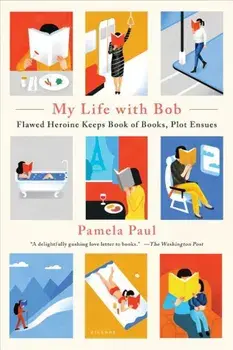 My Life with Bob: Flawed Heroine Keeps Book of Books, Plot Ensues, Paperback/Pamela Paul