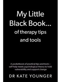 My Little Black Book… of therapy tips and tools. A pocketbook of practical tips and tools – self-help meets psychological theory to hold vulnerability and support change, Paperback/Dr Kate Younger