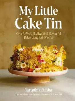 My Little Cake Tin. Over 70 Versatile, Beautiful, Flavourful Bakes Using Just One Tin, Hardback/Tarunima Sinha