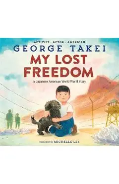 My Lost Freedom: A Japanese American World War II Story - George Takei