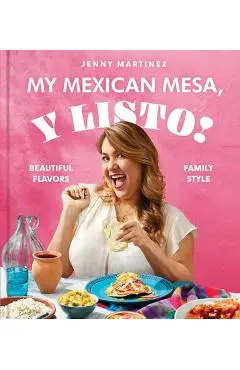 My Mexican Mesa, Y Listo!: Beautiful Flavors, Family Style (a Cookbook) - Jenny Martinez