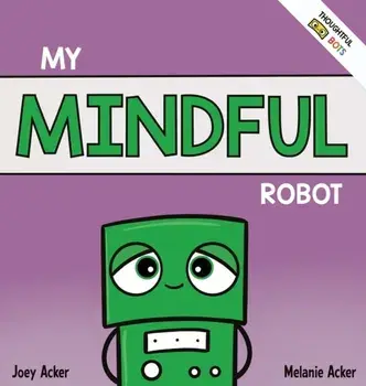 My Mindful Robot: A Children's Social Emotional Book About Managing Emotions with Mindfulness, Hardcover/Joey Acker