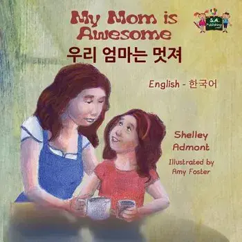 My Mom Is Awesome: English Korean Bilingual Edition, Paperback/Shelley Admont