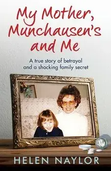 My Mother, Munchausen's and Me: A true story of betrayal and a shocking family secret, Paperback/Helen Naylor