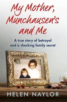 My Mother, Munchausen's and Me. A true story of betrayal and a shocking family secret, Paperback/Helen Naylor