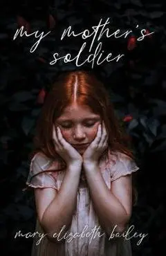My Mother's Soldier - Mary Elizabeth Bailey