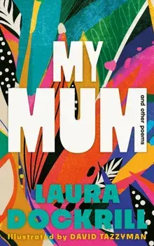 My Mum and Other Poems. The perfect gift, celebrating the wonder of mums, Main, Hardback/Laura Dockrill