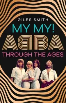 My My!. ABBA Through the Ages, Paperback/Giles Smith