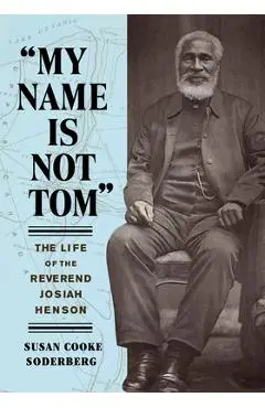 My Name Is Not Tom: The Life of the Reverend Josiah Henson - Susan Cooke Soderberg
