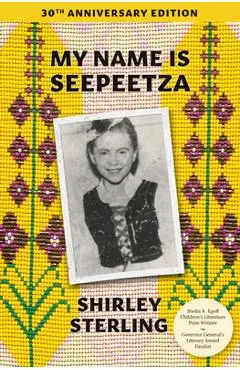 My Name Is Seepeetza: 30th Anniversary Edition - Shirley Sterling