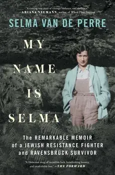 My Name Is Selma: The Remarkable Memoir of a Jewish Resistance Fighter and Ravensbrück Survivor, Paperback/Selma Van De Perre