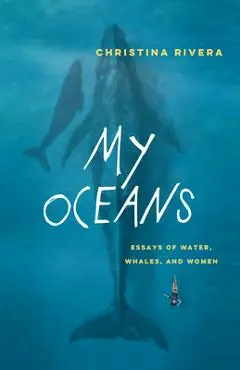 My Oceans: Essays of Water, Whales, and Women - Christina Rivera
