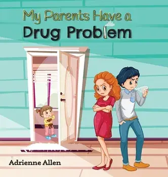 My Parents Have a Drug Problem, Hardcover/Adrienne Allen