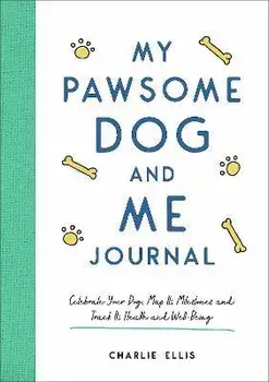 My Pawsome Dog and Me Journal. Celebrate Your Dog, Map Its Milestones and Track Its Health and Well-Being, Paperback/Charlie Ellis