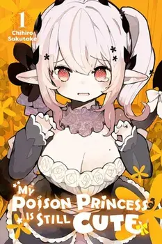 My Poison Princess Is Still Cute, Vol. 1, Paperback/Chihiro Sakutake