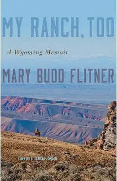 My Ranch, Too: A Wyoming Memoir - Mary Budd Flitner