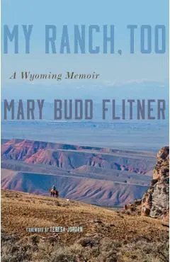 My Ranch, Too: A Wyoming Memoir - Mary Budd Flitner