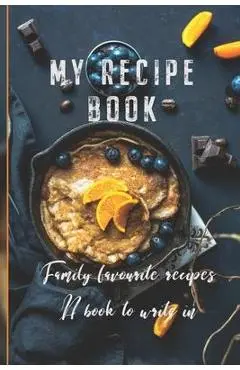 My Recipe Book: Family Favourite Recipes A Book To Write In - 6090 Publishing
