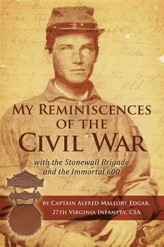 My Reminiscences of the Civil War with the Stonewall Brigade and the Immortal 600, Paperback/Alfred Mallory Edgar