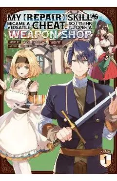 My [Repair] Skill Became a Versatile Cheat, So I Think I'll Open a Weapon Shop (Manga) Vol. 1 - Ginga Hoshikawa