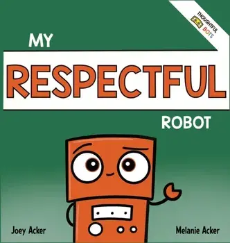 My Respectful Robot: A Children's Social Emotional Learning Book About Manners and Respect, Hardcover/Joey Acker