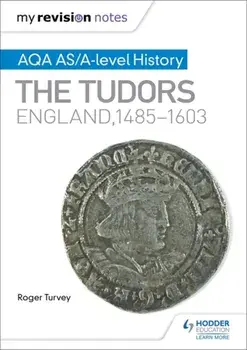 My Revision Notes: AQA AS/A-level History: The Tudors: England, 1485-1603, Paperback/Roger K. Turvey