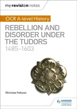 My Revision Notes: OCR A-level History: Rebellion and Disorder under the Tudors 1485-1603, Paperback/Nicholas Fellows