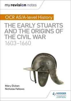 My Revision Notes: OCR AS/A-level History: The Early Stuarts and the Origins of the Civil War 1603-1660, Paperback/Mary Dicken