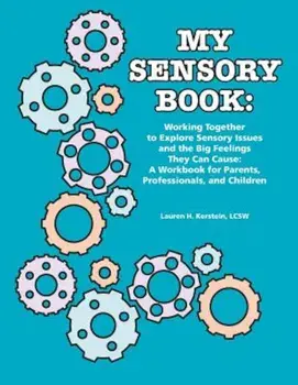 My Sensory Book: Working Together to Explore Sensory Issues and the Big Feelings They Can Cause: A Workbook for Parents, Professionals,, Paperback/Lcsw Lauren H. Kerstein