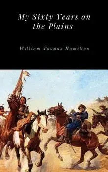 My Sixty Years on the Plains, Hardcover/William Thomas Hamilton