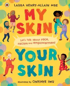 My Skin, Your Skin. Let's talk about race, racism and empowerment, Hardback/Laura, MBE Henry-Allain