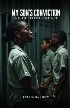 MY SON'S CONVICTION - A Mother's Life Sentence - Latrenna Huey