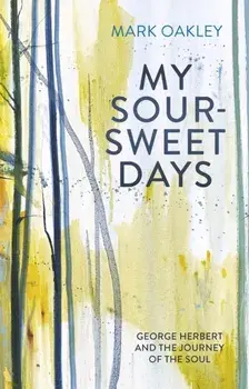 My Sour-Sweet Days. George Herbert's Poems Through Lent, Paperback/Mark Oakley