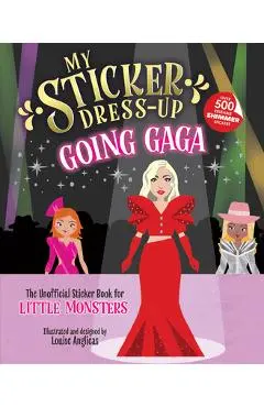 My Sticker Dress-Up: Going Gaga: The Unofficial Sticker Book for Little Monsters - Louise Anglicas