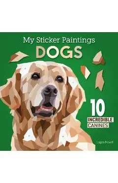 My Sticker Paintings: Dogs: 10 Adorable Canines - Logan Powell