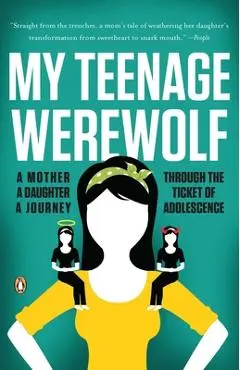 My Teenage Werewolf: A Mother, a Daughter, a Journey Through the Thicket of Adolescence - Lauren Kessler
