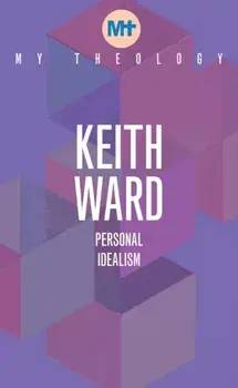 My Theology. Personal Idealism, Paperback/Keith Ward