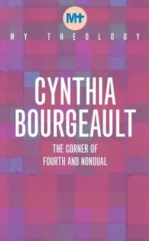 My Theology. The Corner of Fourth and Nondual, Paperback/Cynthia Bourgeault