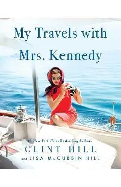My Travels with Mrs. Kennedy - Clint Hill