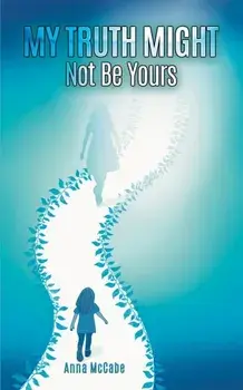 My Truth Might Not Be Yours, Paperback/Anna McCabe