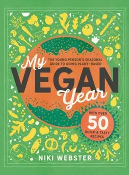 My Vegan Year. The Young Person's Seasonal Guide to Going Vegan, Hardback/Niki Webster
