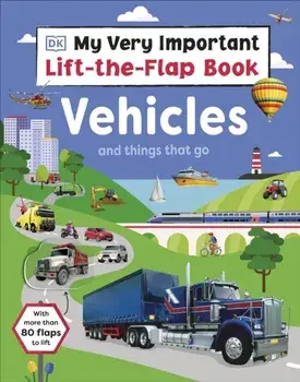 My Very Important Lift-the-Flap Book: Vehicles and Things That Go. With More Than 80 Flaps to Lift, Board book/DK